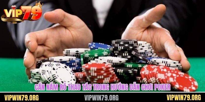 Cần nắm rõ thao tác trong hướng dẫn chơi poker