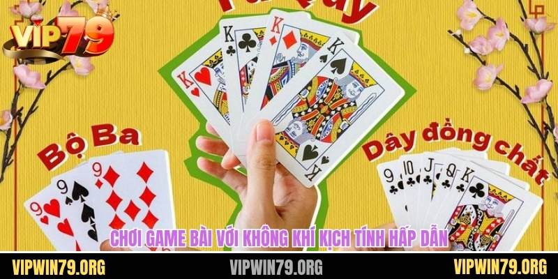 Chơi game bài với không khí kịch tính hấp dẫn