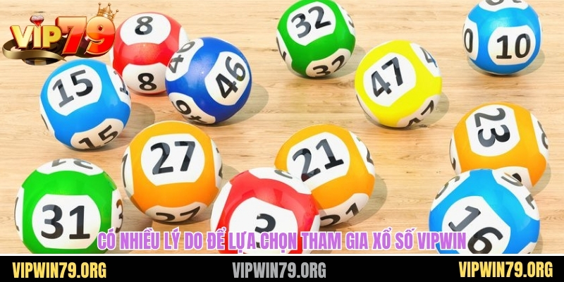 Có nhiều lý do để lựa chọn tham gia xổ số vipwin