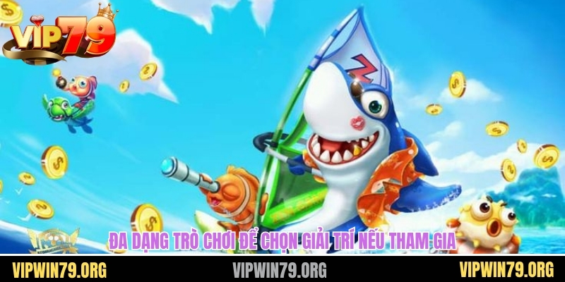 Đa dạng trò chơi để chọn giải trí nếu tham gia
