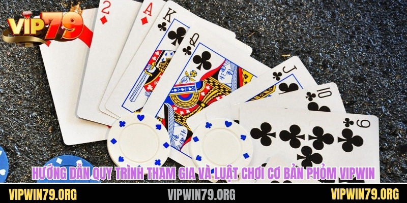 Hướng dẫn quy trình tham gia và luật chơi cơ bản phỏm vipwin