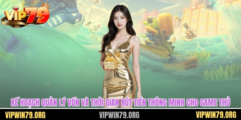Kế hoạch quản lý vốn và thời gian rút tiền thông minh cho game thủ