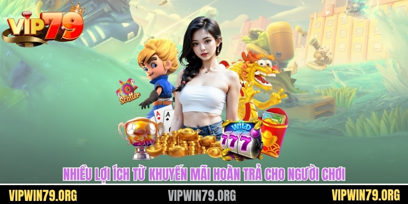 Nhiều lợi ích từ khuyến mãi hoàn trả cho người chơi
