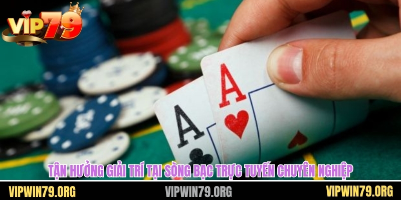 Tận hưởng giải trí tại sòng bạc trực tuyến chuyên nghiệp 