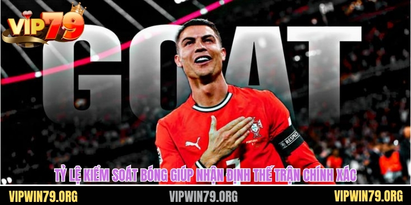 Tỷ lệ kiểm soát bóng giúp nhận định thế trận chính xác