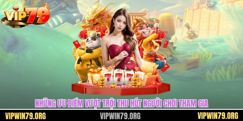 Những ưu điểm vượt trội thu hút người chơi tham gia